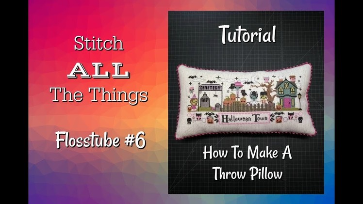 Flosstube #6 - FFO Tutorial: How To Make A Throw Pillow