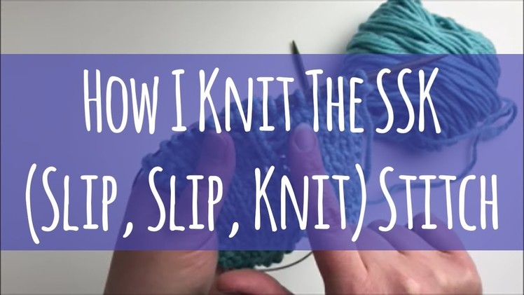 How I Knit the SSK (Slip, Slip, Knit) Stitch