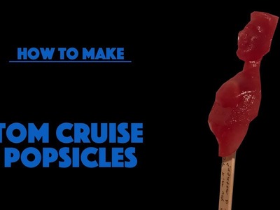 How To Make Tom Cruise Popsicles
