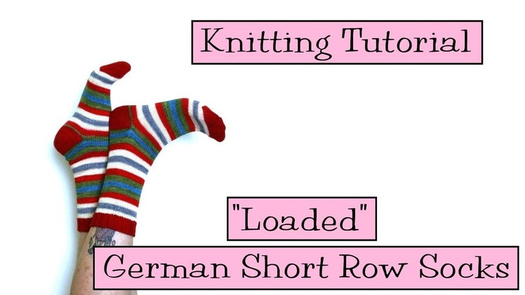 Knitting Tutorial - Loaded German Short Row Socks