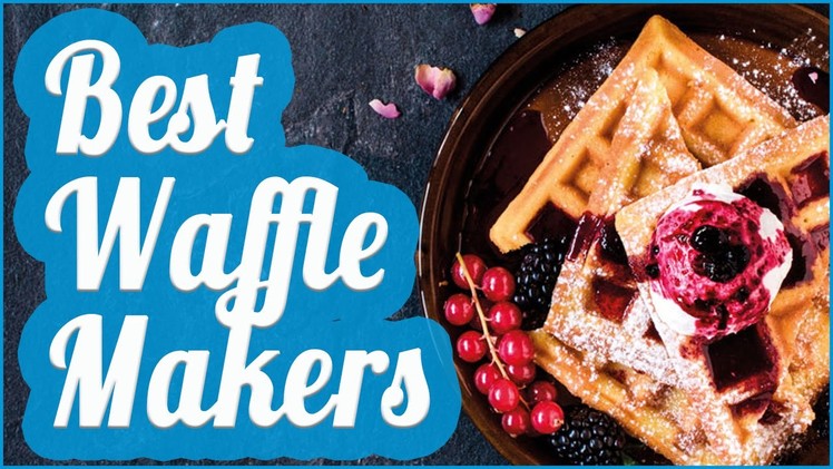 Best Waffle Maker To Buy In 2017