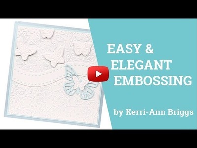 Easy & Elegant Embossing with Kerri-Ann Briggs