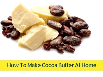 How To Make Cocoa Butter At Home