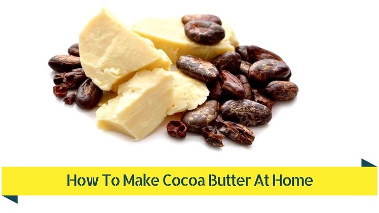 How To Make Cocoa Butter At Home