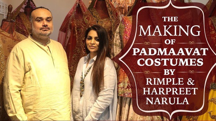 The making of Padmaavat Costumes by Rimple and Harpreet Narula | Deepika Padukone | Ranveer Singh