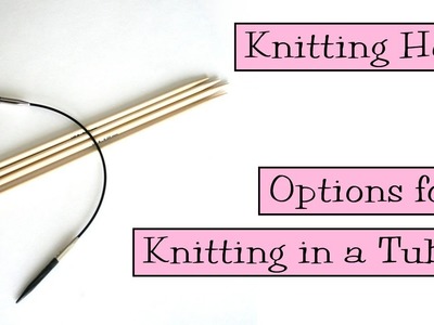 Knitting Help - Options for Knitting in a Tube