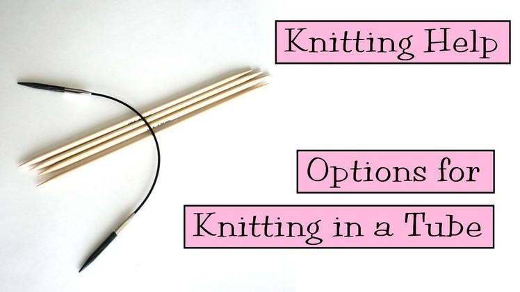 Knitting Help - Options for Knitting in a Tube