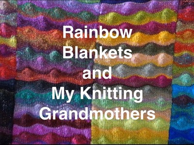 Rainbow Blankets and My Knitting Grandmothers. Casual Friday #8