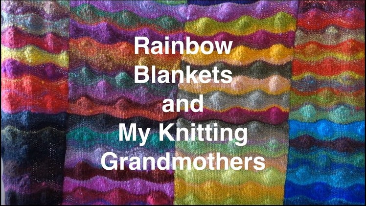 Rainbow Blankets and My Knitting Grandmothers. Casual Friday #8