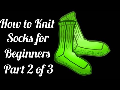 How to Knit Socks for Beginners Part 2 of 3