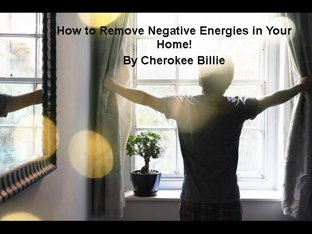How to Remove Negative Energies in Your Home. By Cherokee Billie