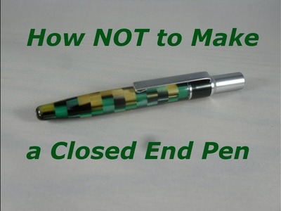 How NOT To Turn a Closed End Pen