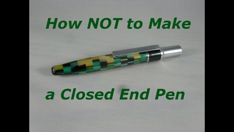 How NOT To Turn a Closed End Pen