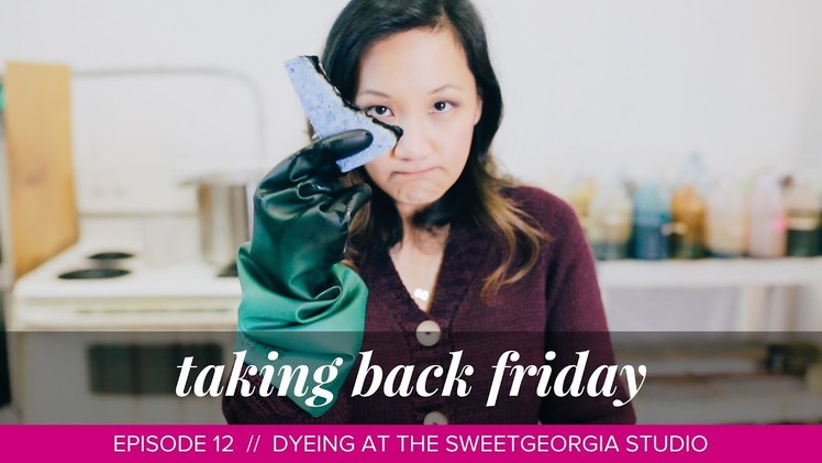 Dyeing at the SweetGeorgia Studio. Taking Back Friday. Episode 12. a knitting vlog