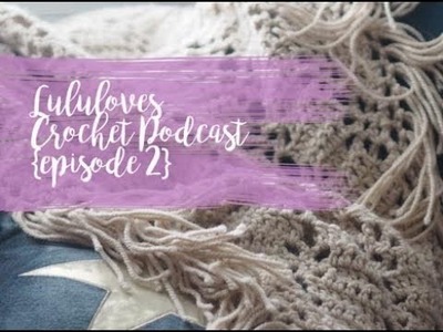 Lululoves Crochet Podcast {episode 2} 4th Oct 2017