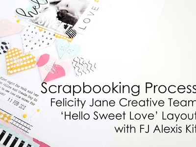 Scrapbooking Process | Felicity Jane Creative Team | 'Hello Sweet Love' Layout with FJ Alexis Kit