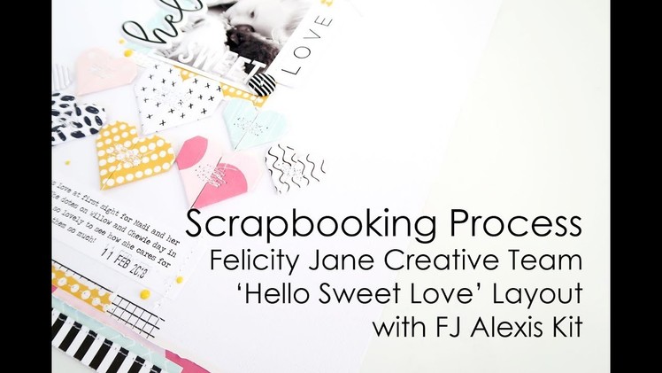 Scrapbooking Process | Felicity Jane Creative Team | 'Hello Sweet Love' Layout with FJ Alexis Kit