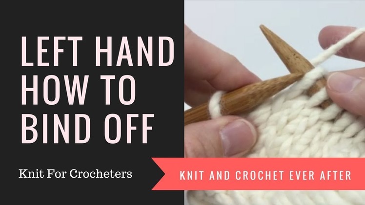 Left Hand How To Bind Off ~ Knit For Crocheters Series