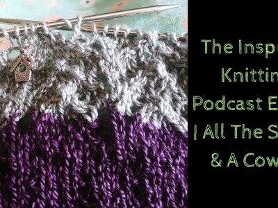 The Inspired Knitting Podcast Ep: 23 | All The Socks & A Cowl ?