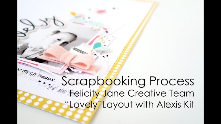 Scrapbooking Process | Felicity Jane Creative Team | 'Lovely' Layout with FJ Alexis Kit