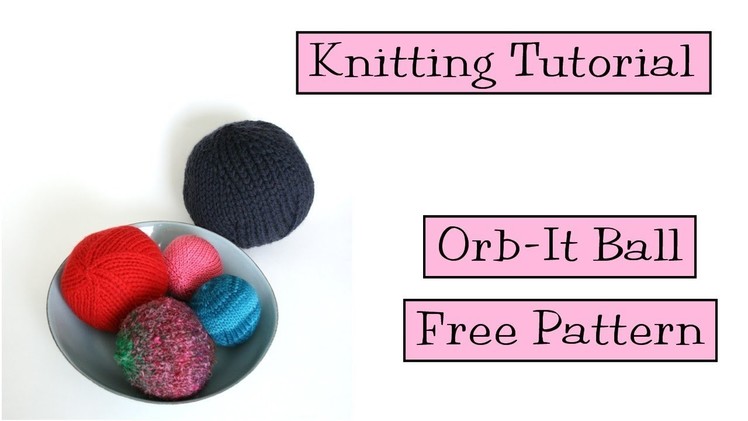 Knitting Tutorial - Orb-It Knit Ball