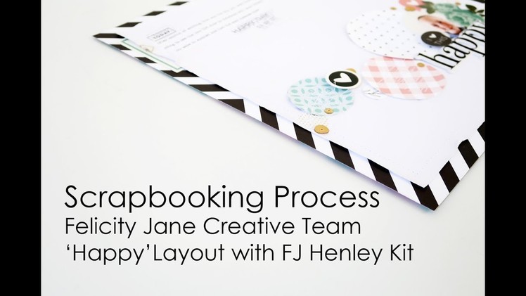 Scrapbooking Process | Felicity Jane Creative Team | ''Happy'' Layout with FJ Henley Kit