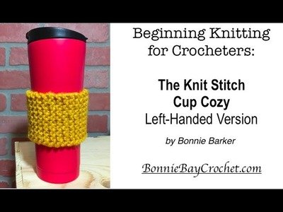 Beginning Knitting for Crocheters: The Knit Stitch Cup Cozy, Left-Handed, by Bonnie Barker