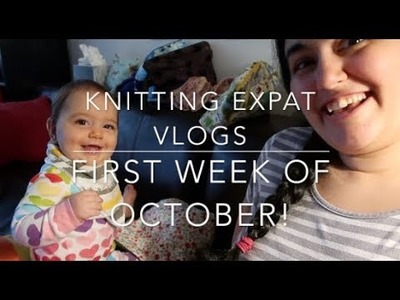 Knitting Expat Vlogs - First Week Of October!
