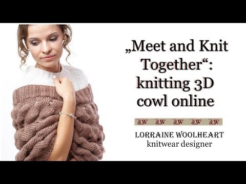 "Let's meet and knit together: knitting 3D cowl online with Lorraine Woolheart