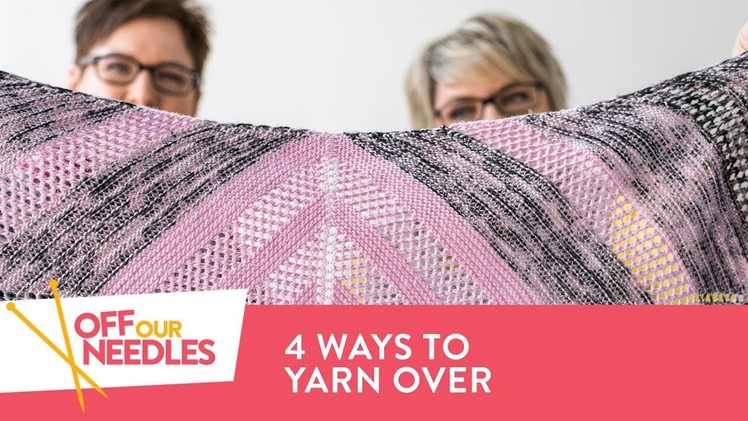 4 Ways to Yarn Over IN PATTERN + Lace Knitting Demystified | Off Our Needles Knitting Podcast S4E7