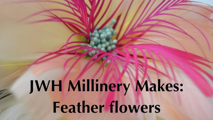 JWH Millinery Makes: Feather Flowers