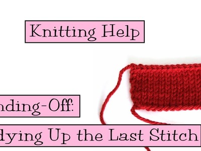 Knitting Help - Binding-off:  Tidying Up the Last Stitch