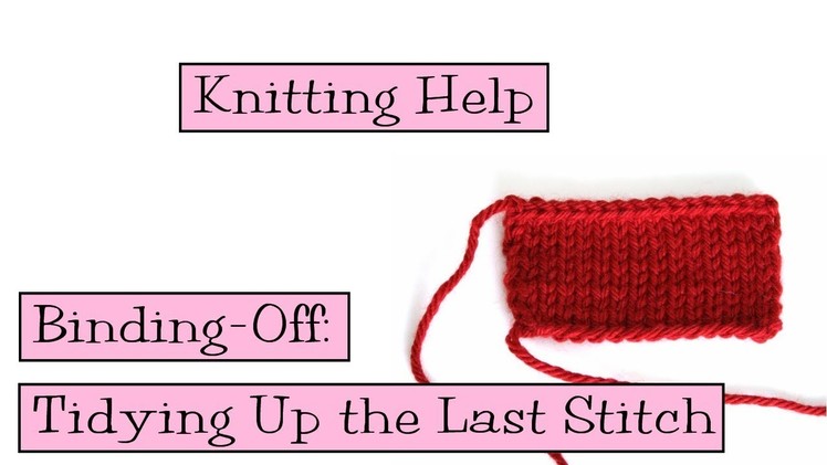 Knitting Help - Binding-off:  Tidying Up the Last Stitch
