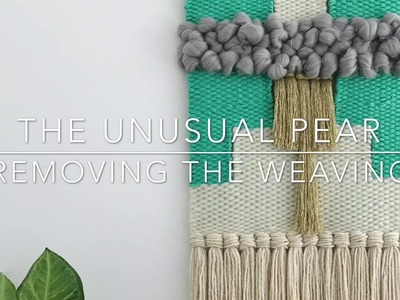 Removing a finished weaving; Weaving Techniques with The Unusual Pear