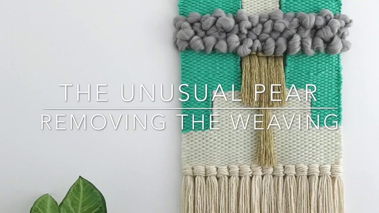 Removing a finished weaving; Weaving Techniques with The Unusual Pear