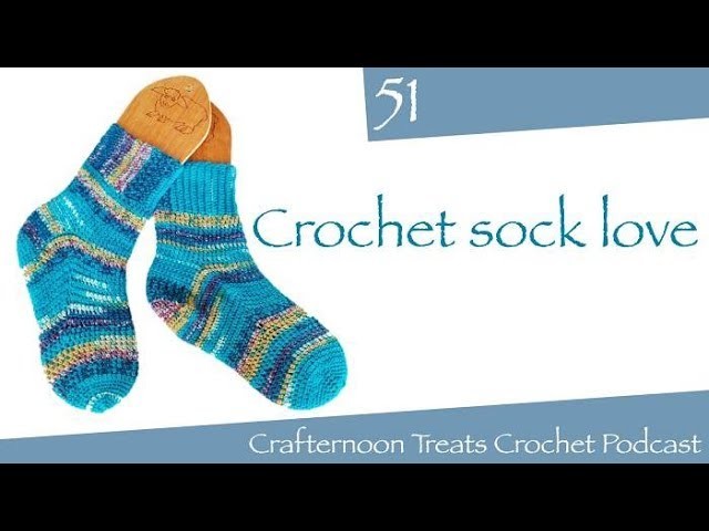 Crafternoon Treats Crochet Podcast 51: Crochet Sock Love!