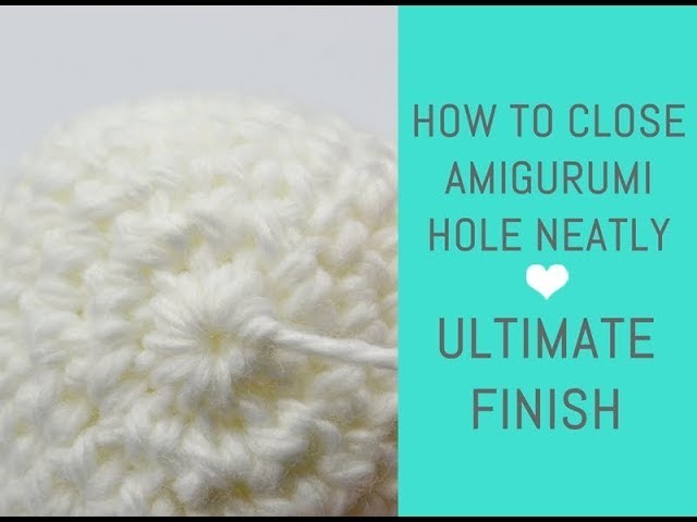 How to Close Amigurumi hole neatly - The Ultimate Amigurumi Finish