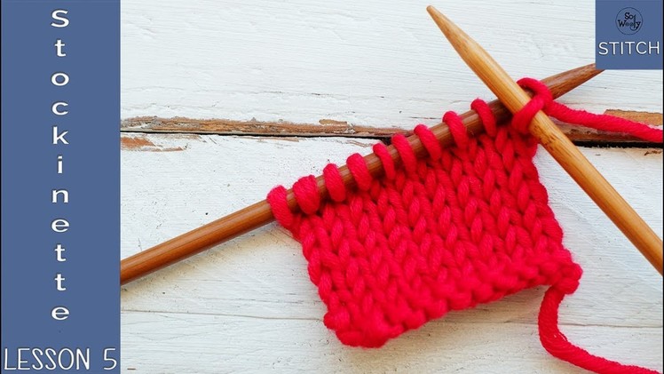 Learn to knit quickly - Lesson 5: Stockinette Stitch - So Woolly