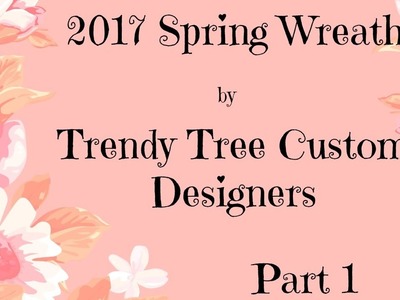 2017 spring wreaths part 1