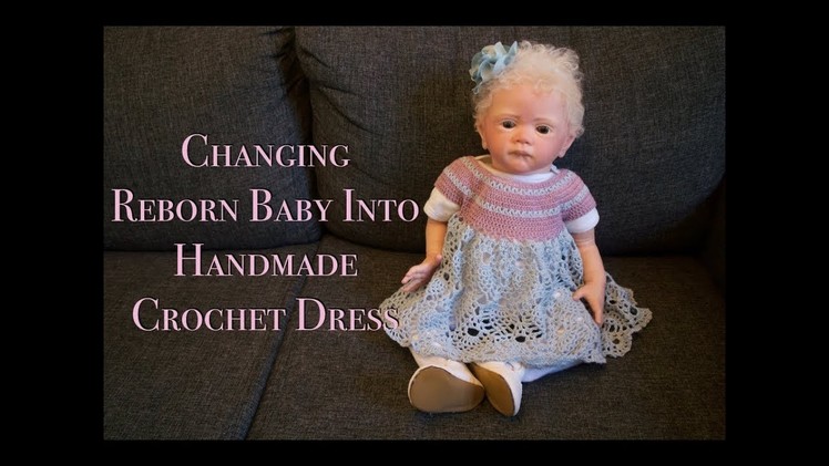 Changing Reborn Baby Girl | Crochet Dress | Haul