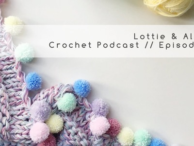 Episode 23. Lottie & Albert Crochet Podcast. 5 May 2018