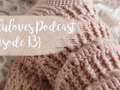 Lululoves Crochet Podcast {episode 13} 8th May 2018