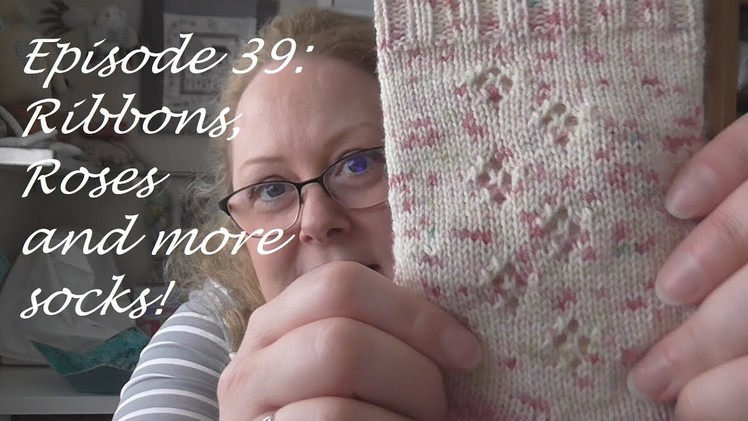 Episode 39: Ribbons, Roses and sock knitting!