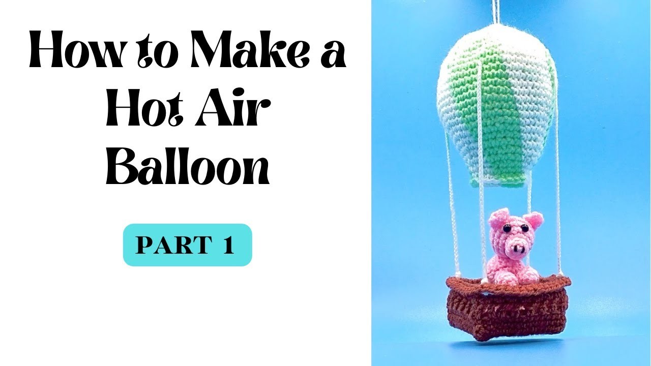 How to Crochet a Hot Air Balloon   Part 1   Easy Amigurumi Pattern