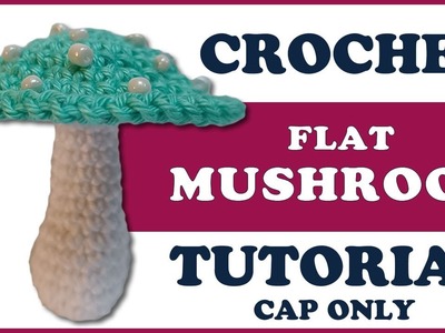 Crochet FLAT cap MUSHROOM pattern with a step by step video tutorial ???? Part of  Crochet Mushroom SET