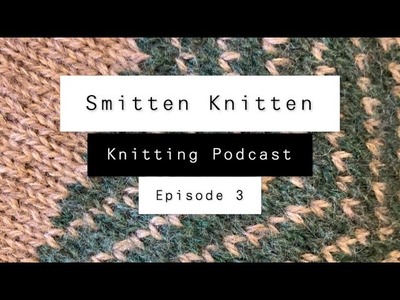 Smitten Knitten Podcast Ep. 3