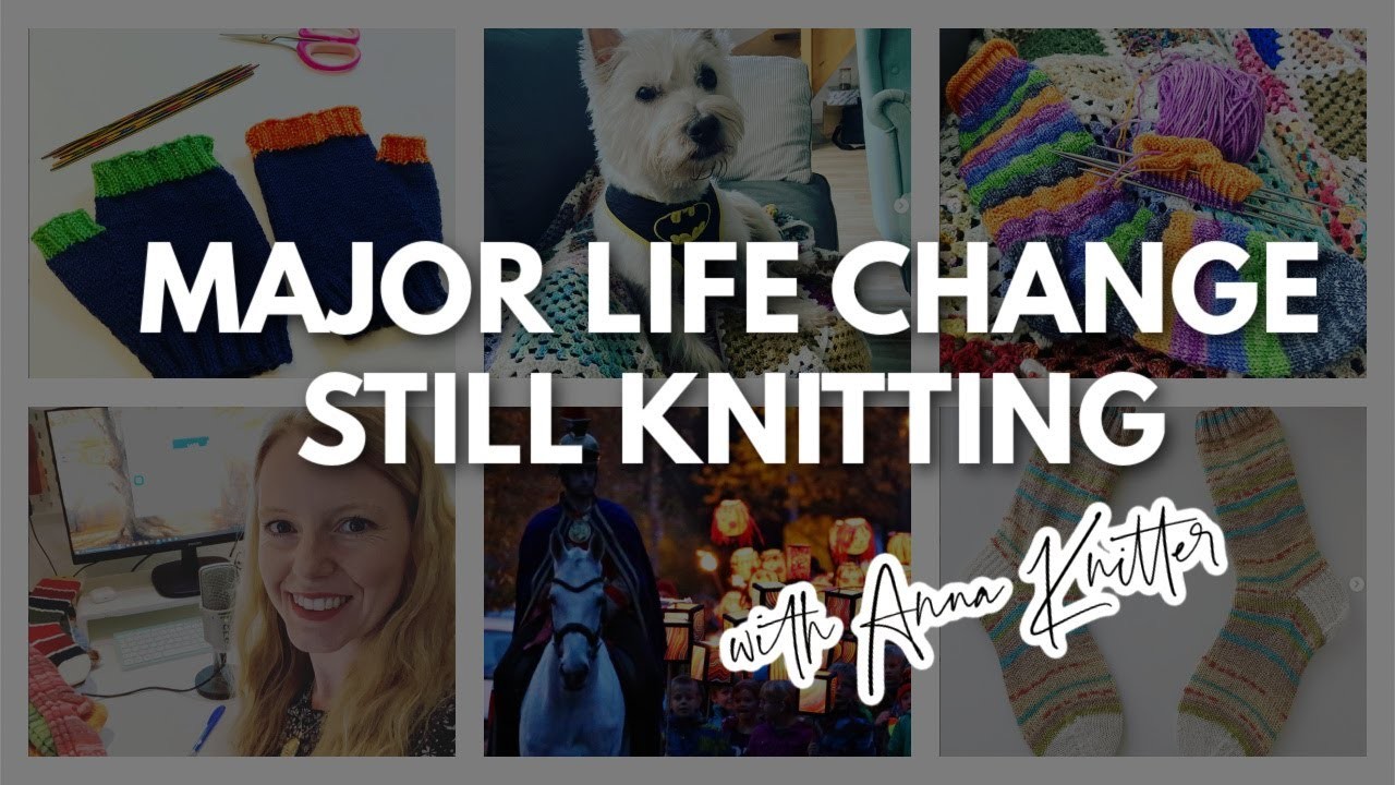 Anna Knitter Podcast Episode #121 - Major life changes but still knitting