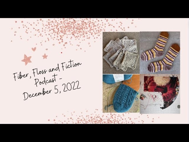 Fiber, Floss and Fiction 2022 - Episode 7 -December 5, 2022