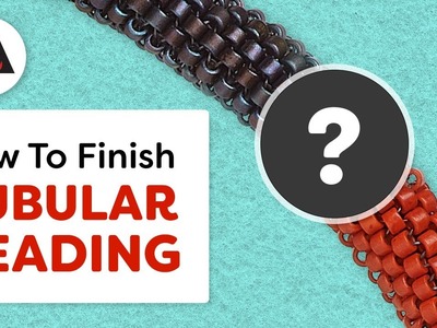 6 Ways to Finish Tubular Bead Stitches