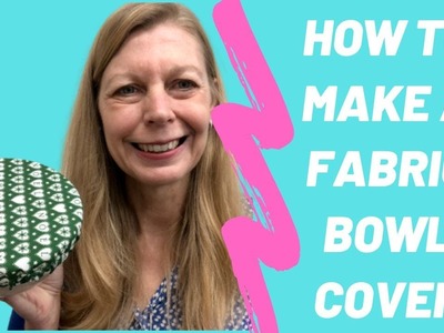 Tutorial to make a fabric bowl cover